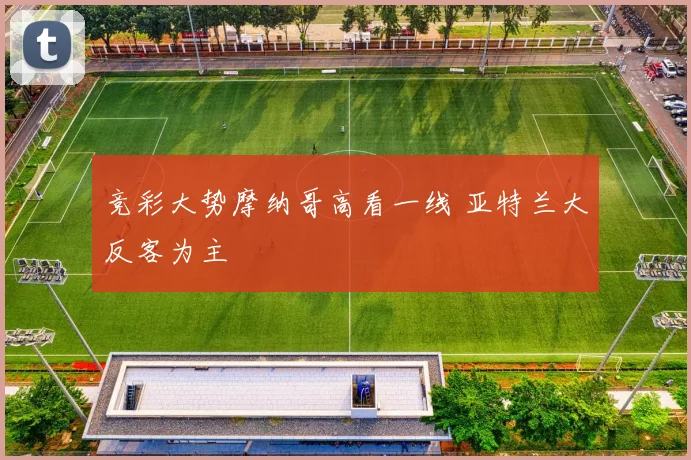 竞彩大势摩纳哥高看一线 亚特兰大反客为主