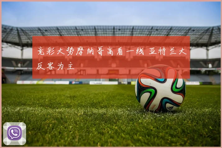 竞彩大势摩纳哥高看一线 亚特兰大反客为主