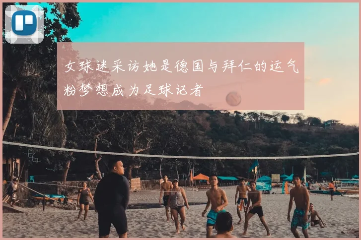 女球迷采访她是德国与拜仁的运气粉梦想成为足球记者