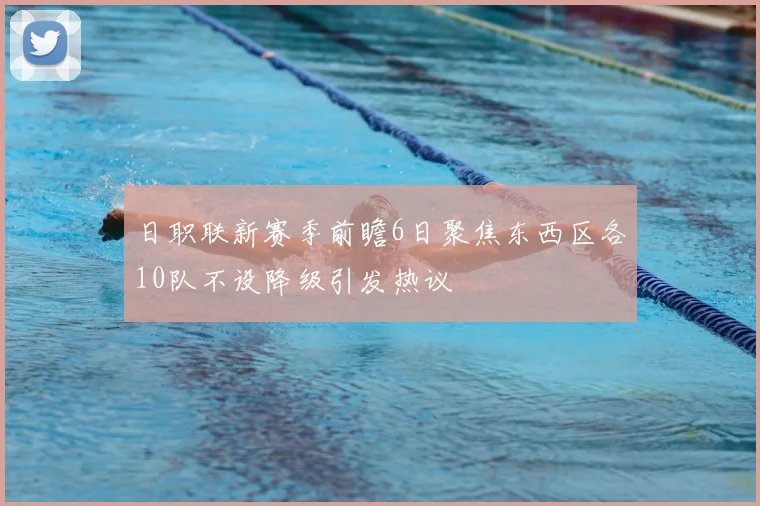 日职联新赛季前瞻6日聚焦东西区各10队不设降级引发热议