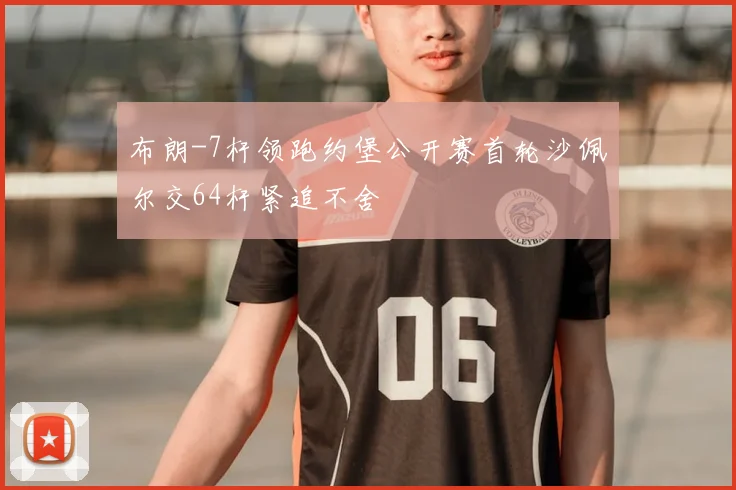 布朗-7杆领跑约堡公开赛首轮沙佩尔交64杆紧追不舍